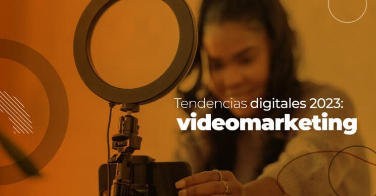 Tendencias digitales 2023: videomarketing